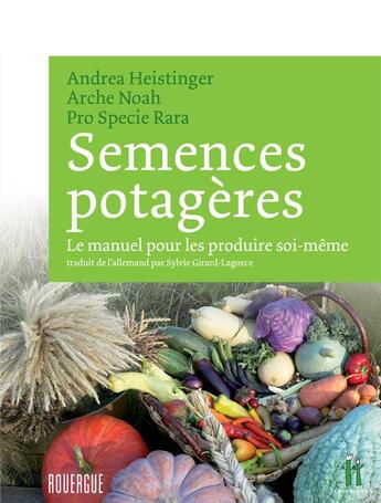 Couverture du livre « Semences potagères ; le manuel pour les produire soi-même » de Collectif et Andrea Heistinger aux éditions Rouergue