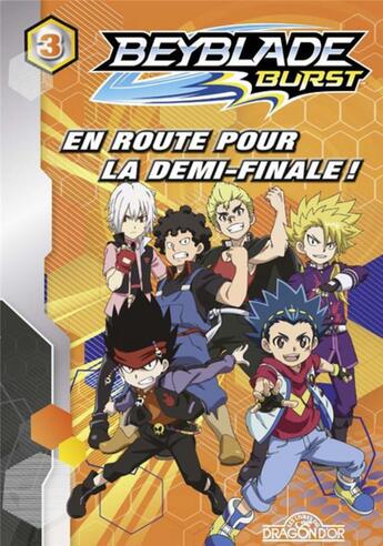 Couverture du livre « Beyblade - burst t.3 ; en route pour la demi-finale ! » de  aux éditions Les Livres Du Dragon D'or