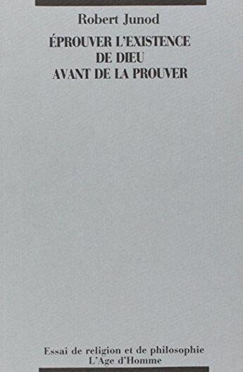 Couverture du livre « Eprouver L'Existence De Dieu » de Robert Junod aux éditions L'age D'homme