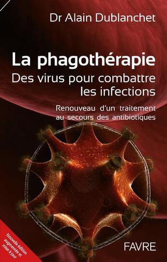 Couverture du livre « La phagothérapie ; des virus pour combattre les infections ; renouveau d'un traitement au secours des antibiotiques (édition 2017) » de Alain Dublanchet aux éditions Favre