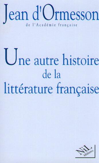 Couverture du livre « Une autre histoire de la littérature française Tome 1 » de Jean d'Ormesson aux éditions Nil