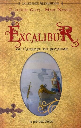 Couverture du livre « La légende arthurienne ; Excalibur ou la naissance d'un royaume » de Marc Nagels et Claudine Glot aux éditions Pre Aux Clercs