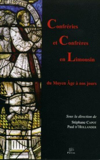 Couverture du livre « Confréries et confrères en Limousin du moyen âge à nos jours » de Stephane Capot et Paul D' Hollander aux éditions Pu De Limoges