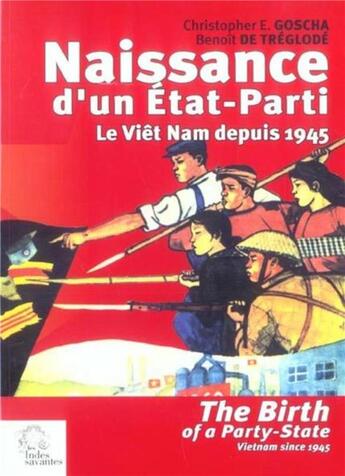 Couverture du livre « Naissance d'un état-parti ; le Viêt Nam depuis 1945 » de Christopher E. Goscha aux éditions Les Indes Savantes