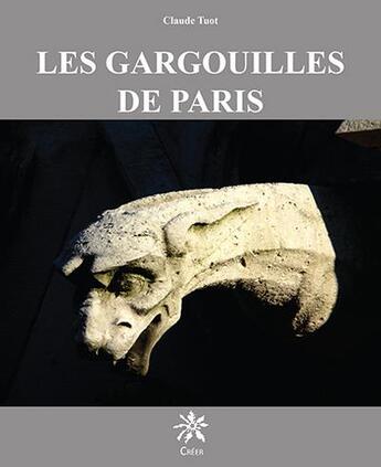 Couverture du livre « Les gargouilles de Paris » de Claude Tuot aux éditions Creer