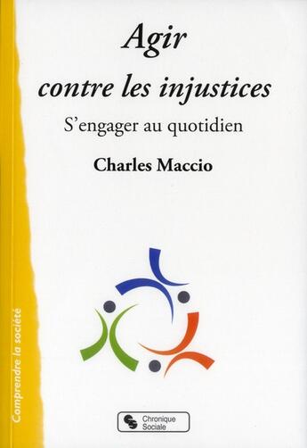 Couverture du livre « Agir contre les injustices ; s'engager au quotidien » de Charles Maccio aux éditions Chronique Sociale