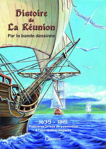 Couverture du livre « Histoire de La Réunion par la bande dessinée Tome 1 ; 1635-1815 ; premières prises de possession à l'occupation anglaise » de Daniel Vaxelaire aux éditions Orphie