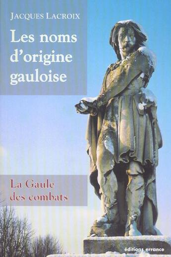 Couverture du livre « Noms d'origine gauloise (les) - la gaule des combats » de Jacques Lacroix aux éditions Errance