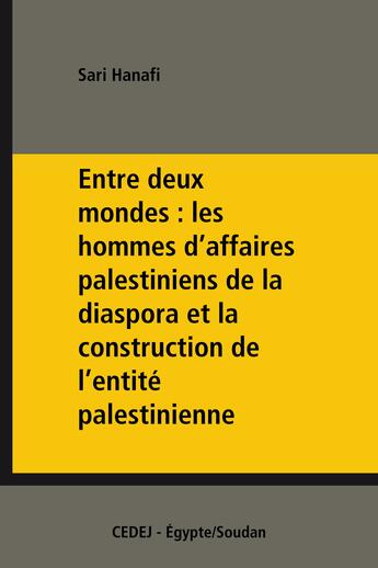 Couverture du livre « Entre deux mondes ; les hommes d'affaires palestiniens de la diaspora et la construction de l'entité palestinienne » de Sari Hanafi aux éditions Cedej