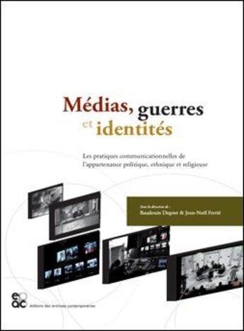 Couverture du livre « Médias, guerres et identités ; les pratiques communicationnelles de l'appartenance politique, ethnique et religieuse » de  aux éditions Archives Contemporaines