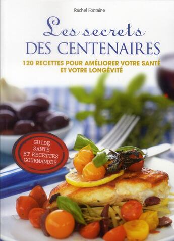 Couverture du livre « Les secrets des centenaires ; 120 recettes pour améliorer votre santé et votre longévité » de Rachel Fontaine aux éditions Cardinal Editions