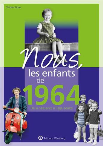 Couverture du livre « Nous, les enfants de : 1964 ; de la naissance à l'âge adulte » de Vincent Grive aux éditions Wartberg