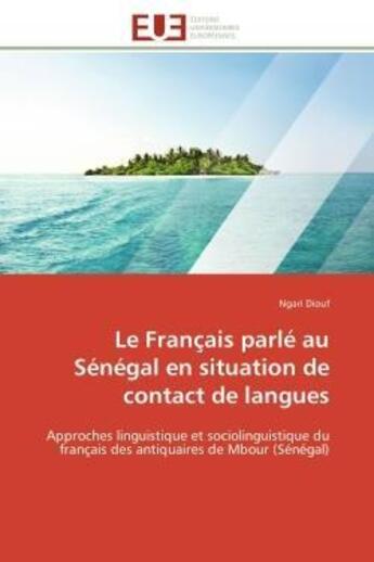 Couverture du livre « Le francais parle au senegal en situation de contact de langues - approches linguistique et sociolin » de Diouf Ngari aux éditions Editions Universitaires Europeennes