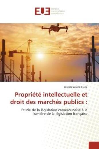 Couverture du livre « Propriété intellectuelle et droit des marchés publics : : Etude de la législation camerounaise à la lumière de la législation française » de Joseph Valerie Evina aux éditions Editions Universitaires Europeennes