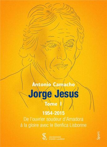 Couverture du livre « Jorge jesus tome i - 1954-2015 de l ouvrier soudeur d amadora a la gloire avec le benfica lisbon » de Camacho Antonio aux éditions Sydney Laurent