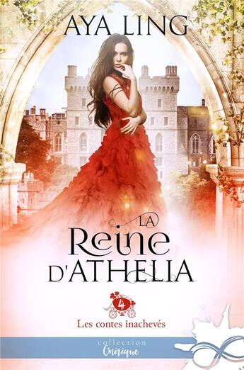 Couverture du livre « Les contes inachevés t.4 : la reine d'Athelia » de Aya Ling aux éditions Collection Infinity