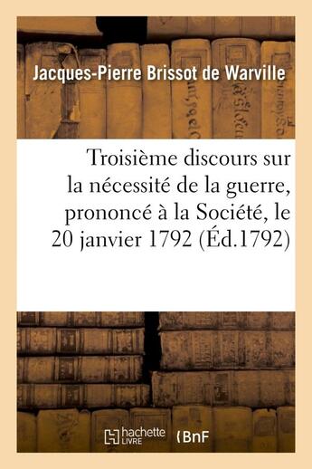 Couverture du livre « Troisieme discours sur la necessite de la guerre, prononce a la societe, le 20 janvier 1792 - . soci » de Brissot De Warville aux éditions Hachette Bnf