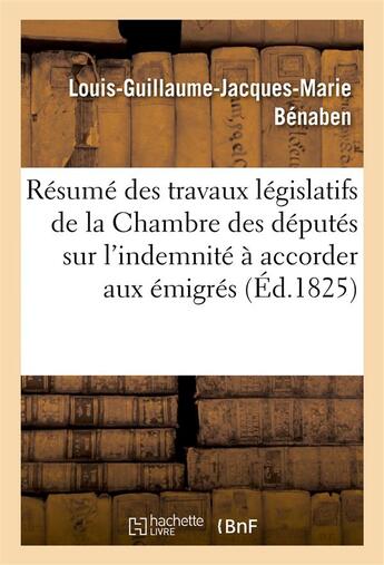 Couverture du livre « Resume des travaux legislatifs de la chambre des deputes sur l'indemnite a accorder aux emigres » de Benaben aux éditions Hachette Bnf