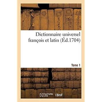 Couverture du livre « Dictionnaire universel françois et latin, signification et définition tant des mots de l'une : et l'autre langue, avec leurs différents usages, que des termes propres de chaque estat. Tome 1 » de E. Ganeau aux éditions Hachette Bnf