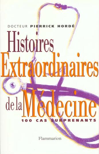 Couverture du livre « Histoires extraordinaires de la médecine : Cent cas surprenants » de Pierrick Horde aux éditions Flammarion