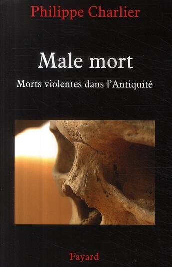 Couverture du livre « La male-mort : Les morts violentes dans l'Antiquité » de Philippe Charlier aux éditions Fayard