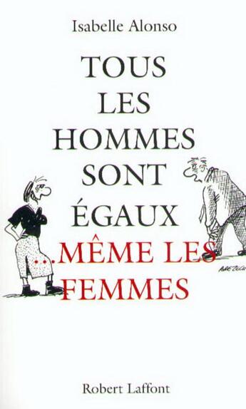 Couverture du livre « Tous les hommes sont égaux même les femmes » de Isabelle Alonso aux éditions Robert Laffont