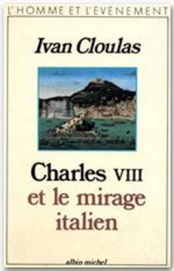 Couverture du livre « Charles VIII et le mirage italien » de Ivan Cloulas aux éditions Albin Michel