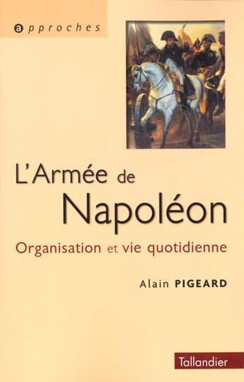 Couverture du livre « L armee de napoleon organisation et vie quotidienne » de Alain Pigeard aux éditions Tallandier