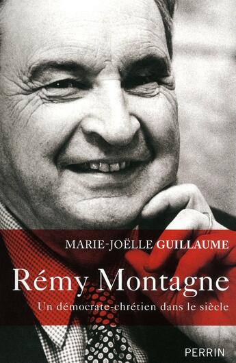 Couverture du livre « Rémy Montagne ; un démocrate-chrétien dans le siècle » de Marie-Joelle Guillaume aux éditions Perrin