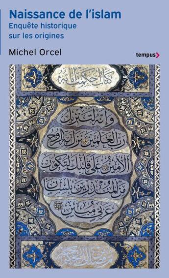 Couverture du livre « Naissance de l'islam : enquête historique sur les origines » de Orcel Michel aux éditions Tempus/perrin