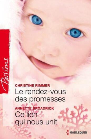 Couverture du livre « Le rendez-vous des promesses ; ce lien qui nous unit » de Christine Rimmer et Annette Broadrick aux éditions Harlequin