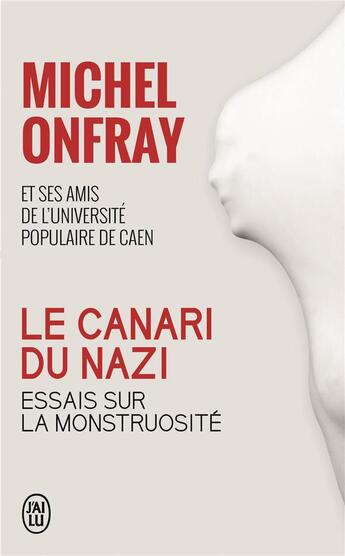 Couverture du livre « Le canari du nazi ; essais sur la monstruosité » de Michel Onfray et Collectif aux éditions J'ai Lu