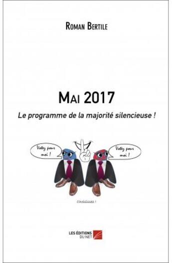 Couverture du livre « Mai 2017 ; le programme de la majorité silencieuse ! » de Roman Bertile aux éditions Editions Du Net