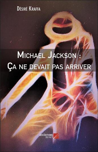 Couverture du livre « Michael Jackson : ça ne devait pas arriver » de Desire Kraffa aux éditions Editions Du Net