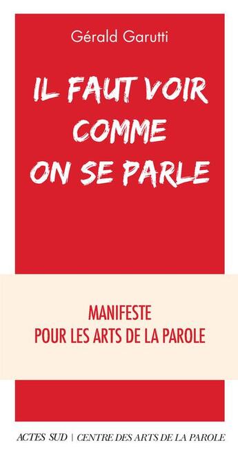 Couverture du livre « Il faut voir comme on se parle : manifeste pour les arts de la parole » de Gerald Garutti aux éditions Actes Sud