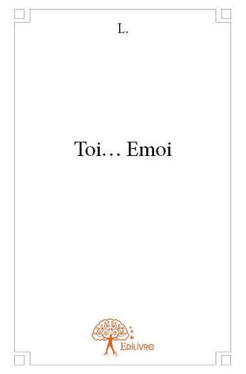 Couverture du livre « Toi... emoi » de L aux éditions Edilivre