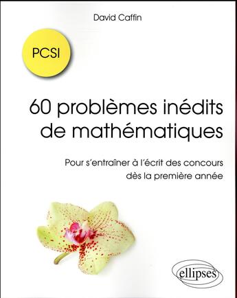 Couverture du livre « 60 problèmes inédits de mathématiques ; PCSI ; pour s'entraîner à l'écrit des concours dès la première année » de David Caffin aux éditions Ellipses