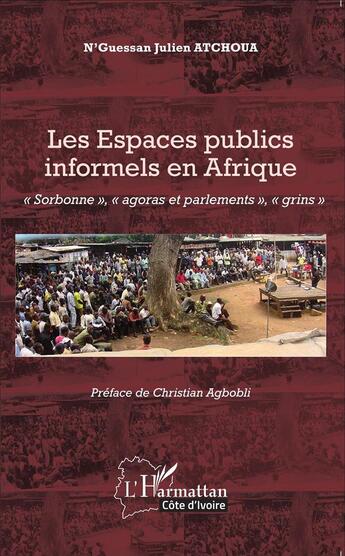 Couverture du livre « Les espaces publics informels en Afrique : Sorbonne, agoras et parlements, grins » de Atchoua N'Guessan Ju aux éditions L'harmattan