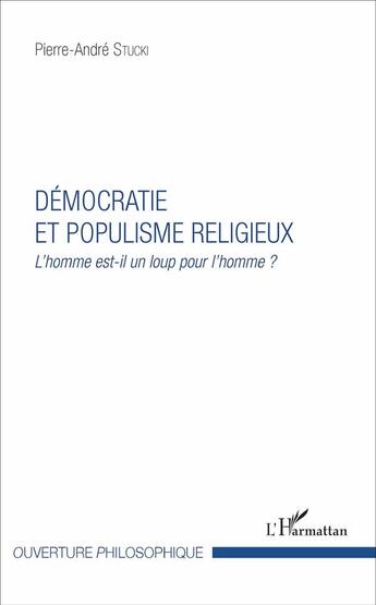 Couverture du livre « Démocratie et populisme religieux : L'homme est-il un loup pour l'homme ? » de Pierre-Andre Stucki aux éditions L'harmattan