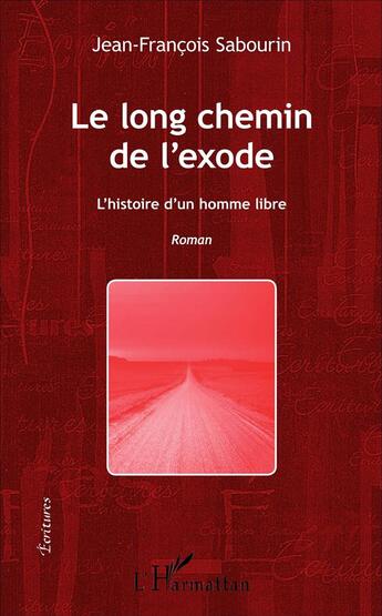 Couverture du livre « Le long chemin de l'éxode ; l'histoire d'un homme libre » de Jean-Francois Sabourin aux éditions L'harmattan