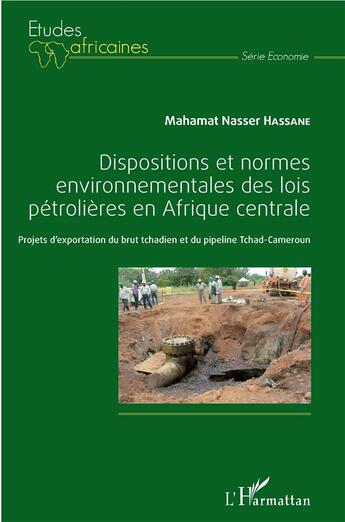 Couverture du livre « Dispositions et normes environnementales des lois petrolières en Afrique centrale ; projets d'exportation du brut et du pipeline Tchad-Cameroun » de Mahamat Nasser Hassane aux éditions L'harmattan