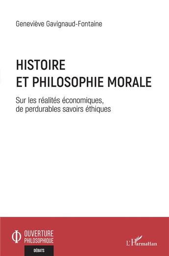 Couverture du livre « Histoire et philosophie morale : sur les réalités économiques, de perdurables savoirs éthiques » de Genevieve Gavignaud-Fontaine aux éditions L'harmattan