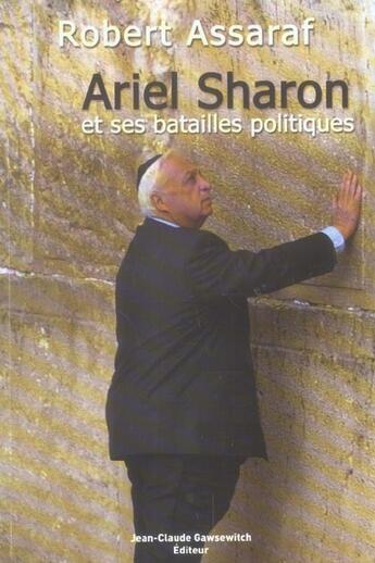 Couverture du livre « Ariel Sharon Et Ses Batailles Politiques » de Assaraf R aux éditions Jean-claude Gawsewitch