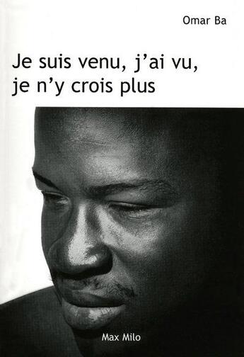 Couverture du livre « Je suis venu, j'ai vu, je n'y crois plus » de Omar Ba aux éditions Max Milo