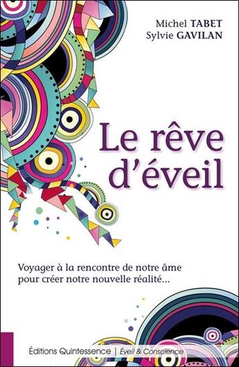 Couverture du livre « Le rêve d'Eveil ; voyager à la rencontre de notre âme pour créer notre nouvelle réalité » de Michel Tabet et Sylvie Gavilan aux éditions Quintessence