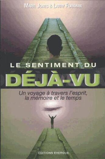 Couverture du livre « Le sentiment du déjà vu ; un voyage à travers l'esprit, la mémoire et le temps » de Marie D. Jones et Larry Flaxman aux éditions Exergue