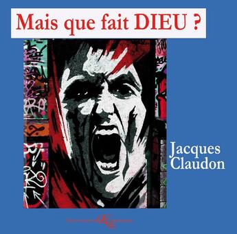 Couverture du livre « Mais que fait Dieu ? » de Jacques Claudon aux éditions Euryuniverse.com