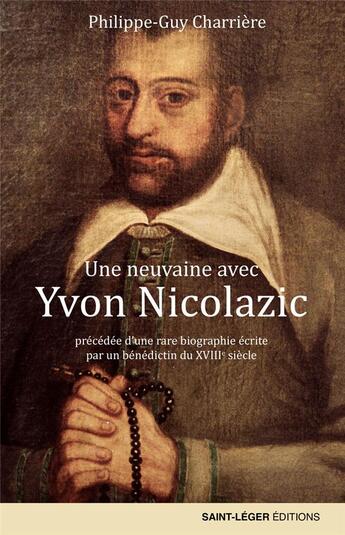 Couverture du livre « Une neuvaine avec Yvon Nicolazic ; précédée d'une rare biographie écrite par un bénédictin du XVIIIe siècle » de Philippe-Guy Charriere aux éditions Saint-leger