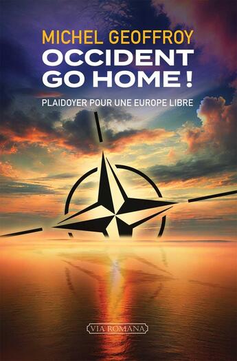 Couverture du livre « Occident go home ! : Plaidoyer pour une Europe libre » de Michel Geoffroy aux éditions Via Romana