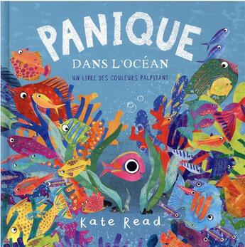 Couverture du livre « Panique dans l'océan, un livre des couleurs palpitant » de Kate Read aux éditions Kaleidoscope